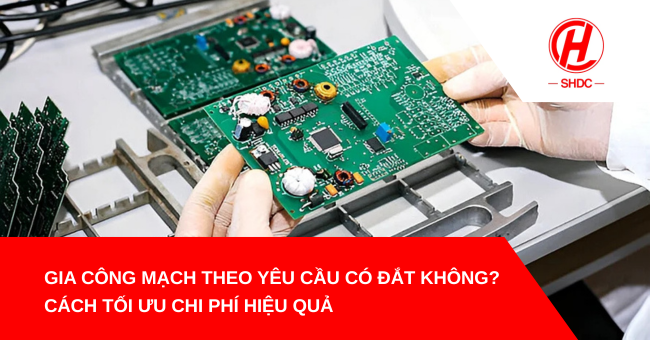 Gia công mạch theo yêu cầu có đắt không?