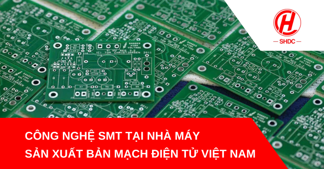 Công nghệ SMT tại nhà máy sản xuất bản mạch điện tử Việt Nam