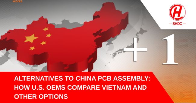 Alternatives to China PCB Assembly: How U.S. OEMs Compare Vietnam and Other Options
