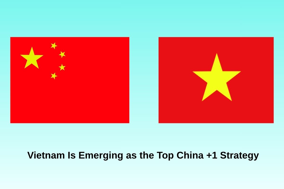 Vietnam Is Emerging as the Top China +1 Strategy