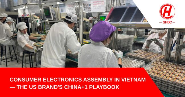 Consumer Electronics Assembly in Vietnam — The US Brand's China+1 Playbook