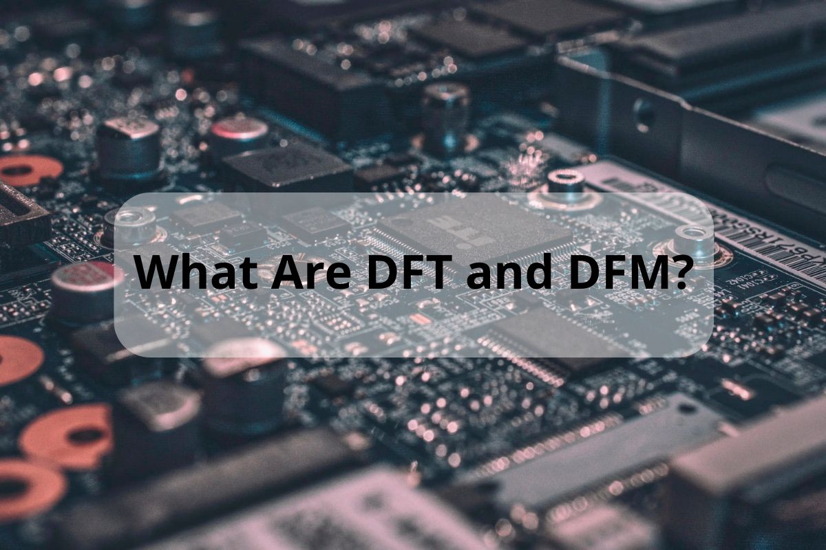 What Are DFT and DFM?