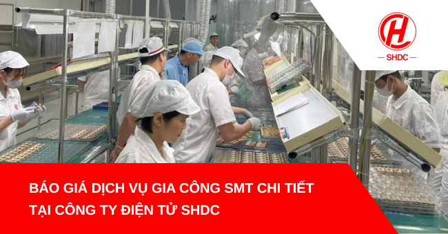 Báo giá dịch vụ gia công SMT chi tiết tại công ty điện tử SHDC