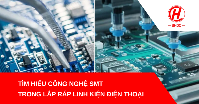 Tìm hiểu công nghệ SMT trong lắp ráp linh kiện điện thoại