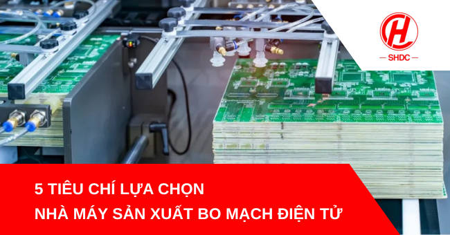 5 tiêu chí chọn nhà máy sản xuất bo mạch điện tử chất lượng cao