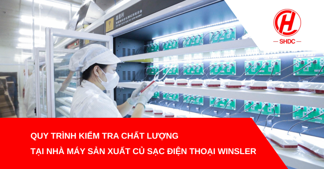 Quy trình kiểm tra chất lượng tại nhà máy sản xuất củ sạc điện thoại Winsler