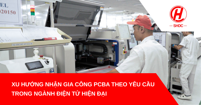 Xu hướng nhận gia công PCBA theo yêu cầu trong ngành điện tử hiện đại