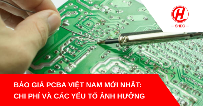 Báo giá PCBA Việt Nam mới nhất: Chi phí và các yếu tố ảnh hưởng