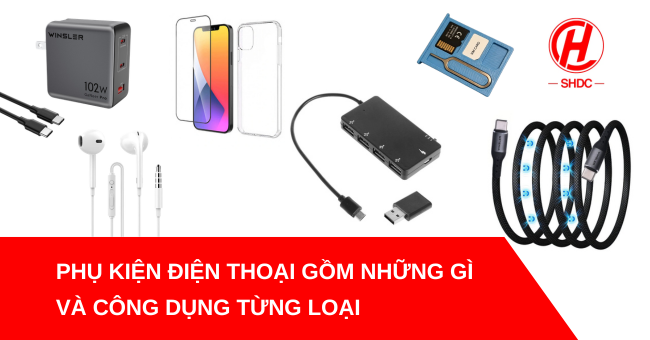 Phụ kiện điện thoại gồm những gì và công dụng từng loại