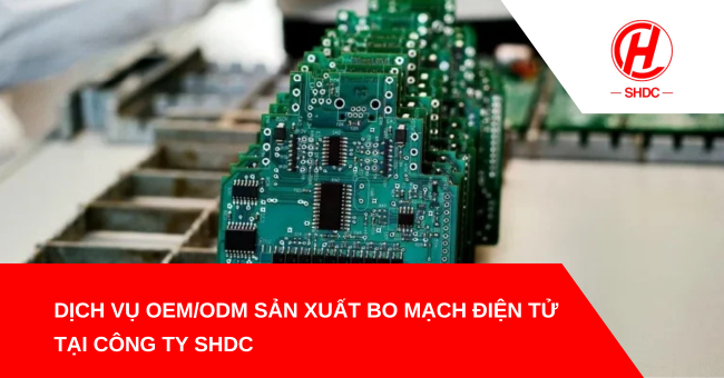 Dịch vụ OEM/ODM sản xuất bo mạch điện tử tại công ty SHDC