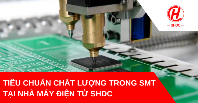 Tiêu chuẩn chất lượng trong SMT tại nhà máy điện tử SHDC