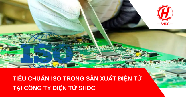 Tiêu chuẩn ISO trong sản xuất điện tử tại công ty điện tử SHDC
