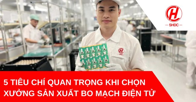 5 tiêu chí quan trọng khi chọn xưởng sản xuất bo mạch điện tử